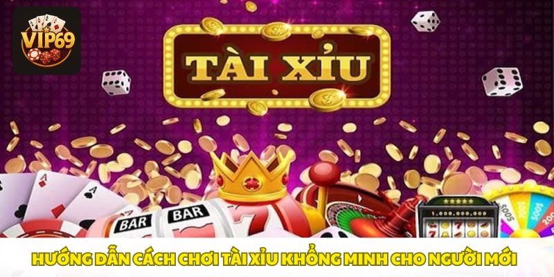 Cách chơi siêu đơn giản dành cho tân thủ 